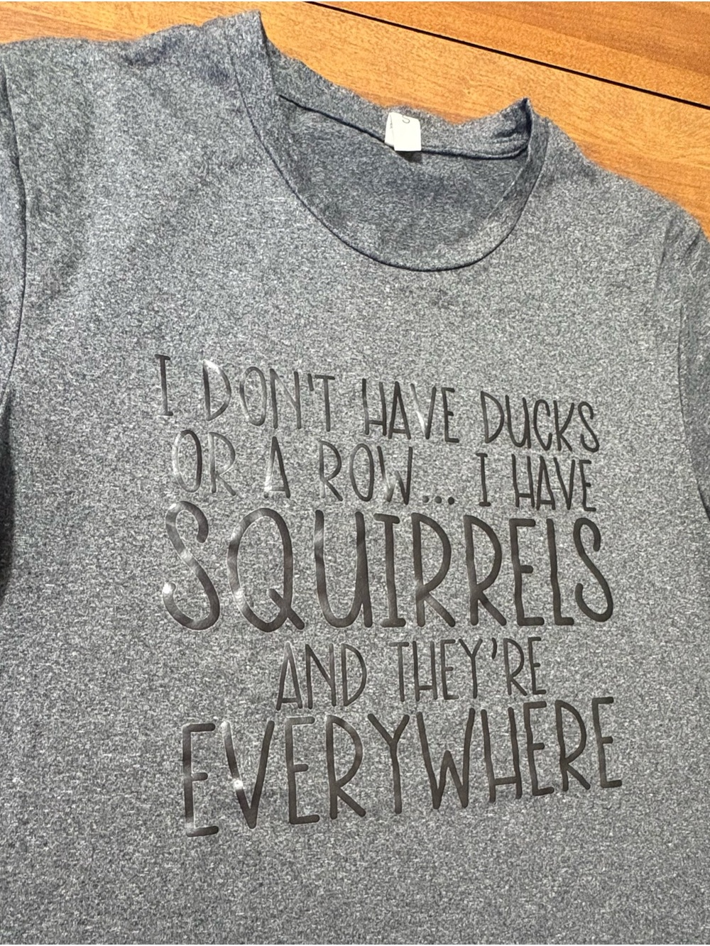 Gray tee “I don’t have ducks or a row… I have squirrels and they’re everywhere”